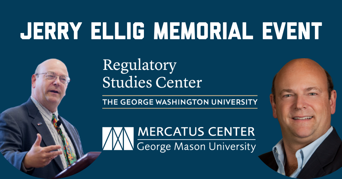 Jerry Ellig Memorial Event graphic with GW Regulatory Studies logo, George Mason Mercatus Center logo, and two pictures of Jerry Ellig