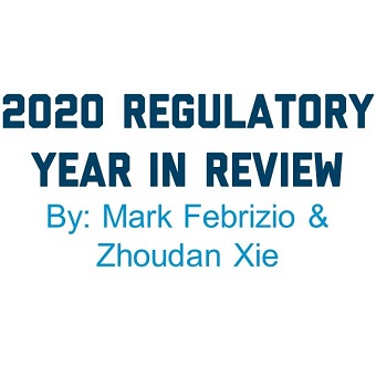 2020 Regulatory Year in Review, By: Mark Febrizio and Zhoudan Xie.