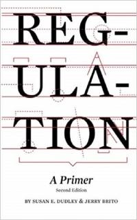 Regulation: A Primer, Second Edition, by Susan E. Dudley & Jerry Brito